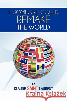 If Someone Could Remake the World Claude Sain 9781477229729 Authorhouse