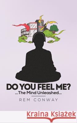 Do You Feel Me?: The Mind Unleashed Conway, Rem 9781477229767