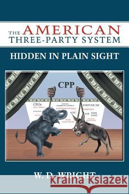The American Three-Party System: Hidden in Plain Sight Wright, W. D. 9781477232347 Authorhouse