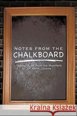 Notes from the Chalkboard: Teacher Tales From The Mountains Of North Carolina Hall, J. Terry 9781477232491