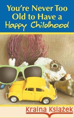 You're Never Too Old to Have a Happy Childhood Gina C. Moss 9781477233146 Authorhouse