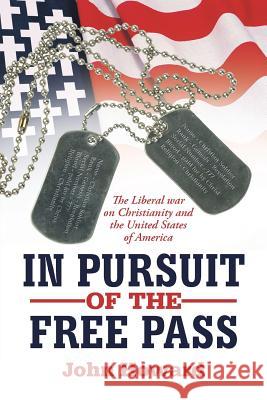 In Pursuit of the Free Pass : The Liberal War on Christianity and the United States of America John Howard 9781477233207