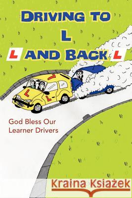 Driving to L and Back: God Bless Our Learner Drivers Wolfendale, P. W. 9781477233931