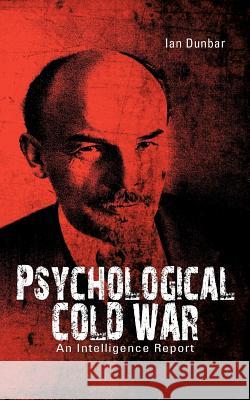 Psychological Cold War: An Intelligence Report Dunbar, Ian 9781477234068 Authorhouse