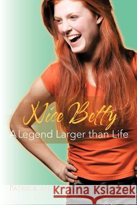 Nice Betty: A Legend Larger Than Life Angelo, Patrick 9781477234211