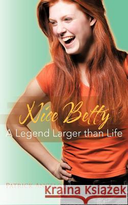 Nice Betty: A Legend Larger Than Life Angelo, Patrick 9781477234235