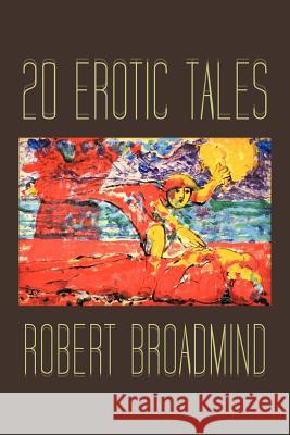 20 Erotic Tales Robert Broadmind 9781477234341 Authorhouse