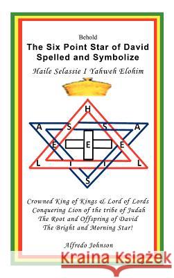 The Six Point Star of David Spelled and Symbolize Haile Selassie I: Yahweh Elohim Johnson, Alfredo 9781477234853 Authorhouse