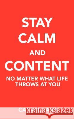 Stay Calm and Content: No Matter What Life Throws at You Williams, Cat 9781477234877 Authorhouse