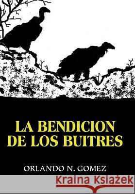 La Bendicion de Los Buitres Orlando N. Gomez 9781477236765 Authorhouse