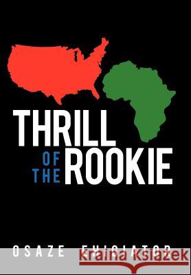 Thrill of the Rookie Osaze Ehigiator 9781477237434 Authorhouse