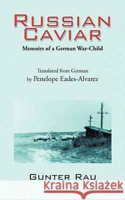Russian Caviar: Memoirs of a German War-Child Rau, Gunter 9781477238233