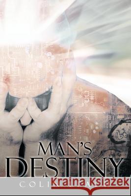 Man's Destiny Colin Leach 9781477239346 Authorhouse