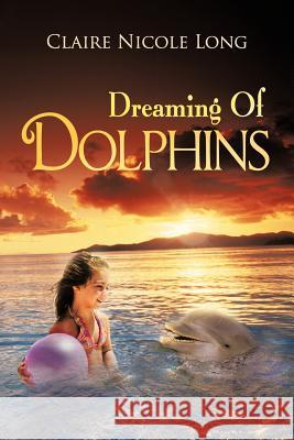 Dreaming of Dolphins Claire Nicole Long 9781477239377