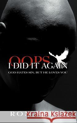 OOPS, I Did It Again!: God Hates Sin, But He Loves You! Kelly, Ron 9781477240083 Authorhouse