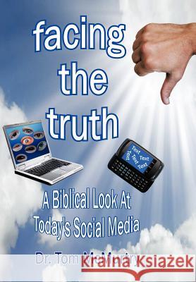Facing the Truth: A Biblical Look at Today's Social Media McMurtry, Tom 9781477240151 Authorhouse