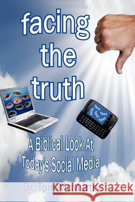 Facing the Truth: A Biblical Look at Today's Social Media McMurtry, Tom 9781477240168 Authorhouse
