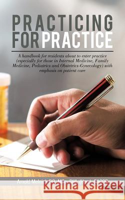 Practicing for Practice: A handbook for residents about to enter practice (especially for those in Internal Medicine, Family Medicine, Pediatri Melnick Do, Arnold 9781477240380 Authorhouse
