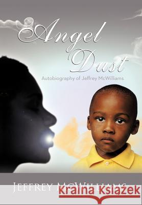 Angel Dust: Autobiography Of: Jeffrey McWilliams McWilliams, Jeffrey 9781477241042 Authorhouse