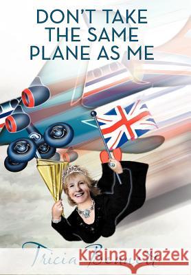 Don't Take the Same Plane as Me Tricia Bennett 9781477241400 Authorhouse