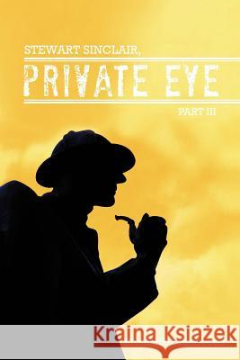 Stewart Sinclair, Private Eye: Part III Greenwood, Elizabeth 9781477241967 Authorhouse