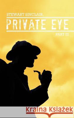 Stewart Sinclair, Private Eye: Part III Greenwood, Elizabeth 9781477241974 Authorhouse