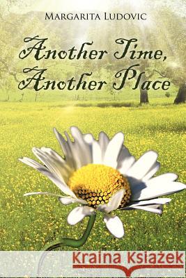 Another Time, Another Place Margarita Ludovic 9781477242131 Authorhouse