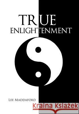 True Enlightenment Lee Maddaford 9781477242537 Authorhouse