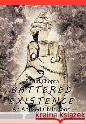 Battered Existence: An Abused Childhood Chopra, Shruti 9781477243541