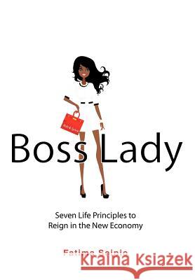 Boss Lady: Seven Life Principles to Reign in the New Economy Scipio, Fatima 9781477244180