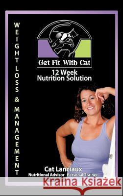 12 Week Nutrition Solution: Nutrition for Fitness Guide Lanciaux, Cat 9781477245309 Authorhouse