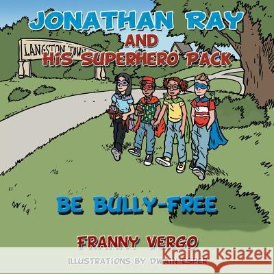 Jonathan Ray and His Superhero Pack: Be Bully-Free Vergo, Franny 9781477245583 Authorhouse