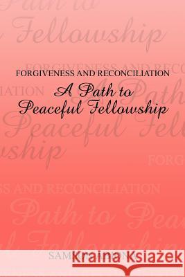 Forgiveness and Reconciliation: A Path to Peaceful Fellowship Abiona, Samson 9781477245897 Authorhouse