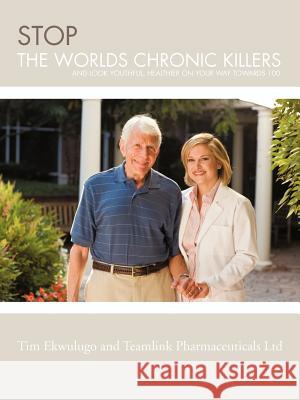 Stop the Worlds Chronic Killers: And Look Youthful, Healthier on Your Way Towards 100 Ekwulugo, Tim 9781477246078 Authorhouse