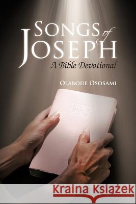 Songs of Joseph: A Bible Devotional Ososami, Olabode 9781477246184