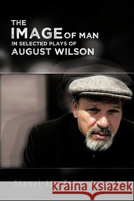 The Image of Man in Selected Plays of August Wilson Hussein, Shamal Abu 9781477247020 Authorhouse