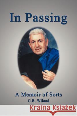 In Passing: A Memoir of Sorts Wiland, C. B. 9781477247679