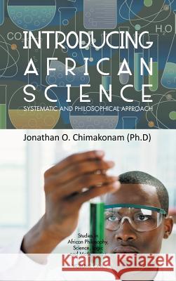 Introducing African Science: Systematic and Philosophical Approach Chimakonam (Ph D), Jonathan O. 9781477249437 Authorhouse