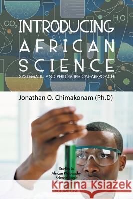 Introducing African Science: Systematic and Philosophical Approach Chimakonam (Ph D), Jonathan O. 9781477249444 Authorhouse