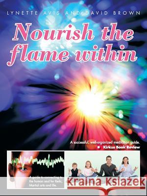 Nourish the Flame Within: A Guide to Connecting to the Human Soul for Reiki, Martial Arts and Life. Avis, Lynette 9781477250839