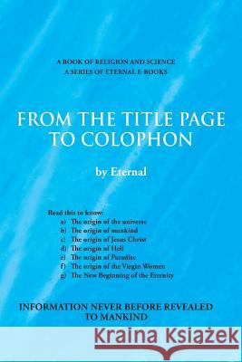 From the Title Page to Colophon Eternal 9781477251232 Authorhouse