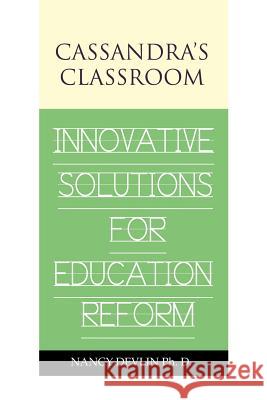Cassandra's Classroom Innovative Solutions For Education Reform Devlin, Nancy 9781477252994