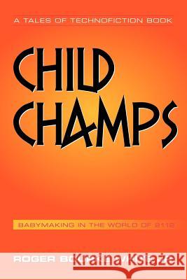 Child Champs: Babymaking in the Year 2112 White, Roger Bourke, Jr. 9781477253014