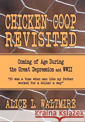 Chicken Coop Revisited: Coming of Age During the Great Depression and WWII Waltmire, Alice L. 9781477253021 Authorhouse