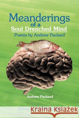 Meanderings of a Soul Drenched Mind: Poems by Andrew Packard Packard, Andrew 9781477253144 Authorhouse