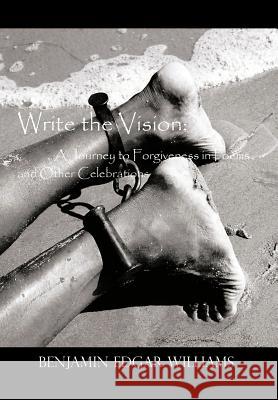 Write the Vision: A Journey to Forgiveness in Poems and Other Celebrations Williams, Benjamin Edgar 9781477254561