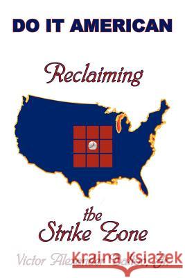 Reclaiming the Strike Zone: Do It American Baltov, Victor Alexander, Jr. 9781477254882 Authorhouse