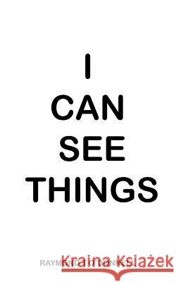 I Can See Things Raymond T. O'Donnell 9781477255438 Authorhouse