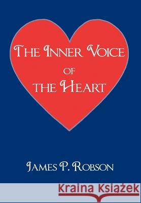 The Inner Voice of the Heart James P. Robson 9781477255636