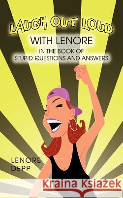 Laugh Out Loud with Lenore in the Book of Stupid Questions and Answers Lenore Depp 9781477255667